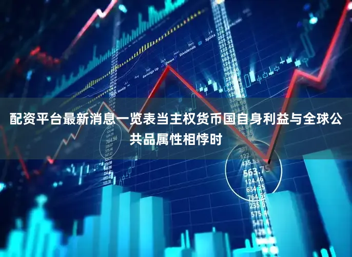 配资平台最新消息一览表当主权货币国自身利益与全球公共品属性相悖时