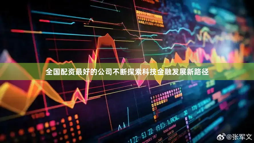 全国配资最好的公司不断探索科技金融发展新路径