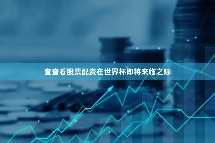 查查看股票配资在世界杯即将来临之际