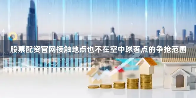 股票配资官网接触地点也不在空中球落点的争抢范围